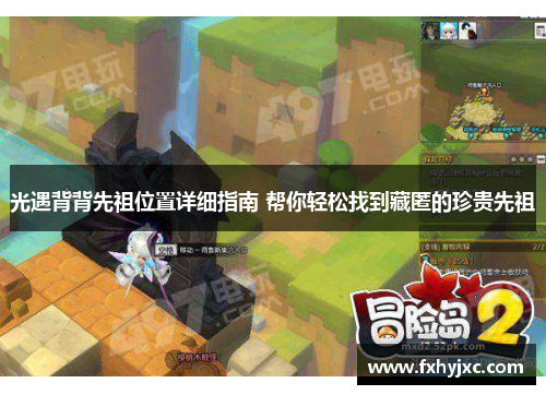 光遇背背先祖位置详细指南 帮你轻松找到藏匿的珍贵先祖 光遇背背先祖位置详细指南 帮你轻松找到藏匿的珍贵先祖