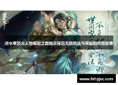 逆水寒顶尖人物崛起之路揭示背后无数挑战与荣耀的传奇故事 逆水寒顶尖人物崛起之路揭示背后无数挑战与荣耀的传奇故事